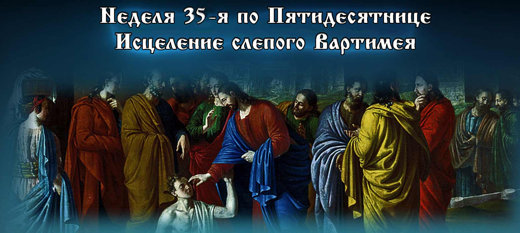 35-я неделя по Пятидесятнице 2021 Исцеление слепого Вартимея